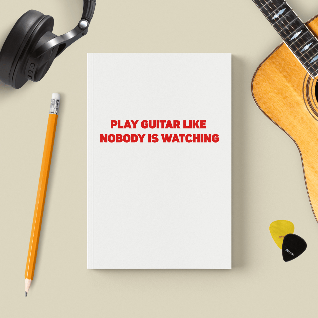 Play Guitar Like Nobody Is Watching Guitar Practice Journal